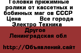 	 Головки прижимные ролики от кассетных и бобинных маг-ов СССР › Цена ­ 500 - Все города Электро-Техника » Другое   . Ленинградская обл.